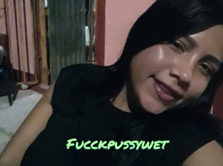 Fucckpussywet